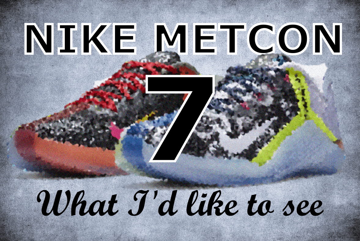 Nike Metcon 7 - What I'd Like To See 